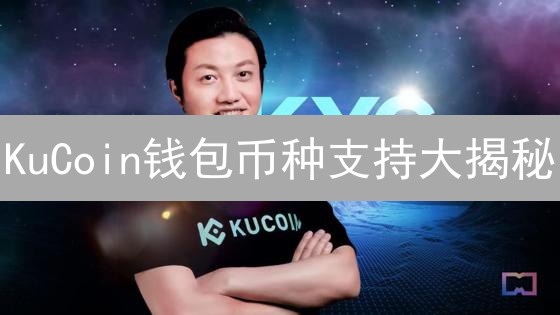 KuCoin钱包币种支持大揭秘：你关心的都在这！